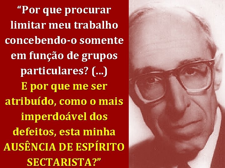 “Por que procurar limitar meu trabalho concebendo-o somente em função de grupos particulares? (.