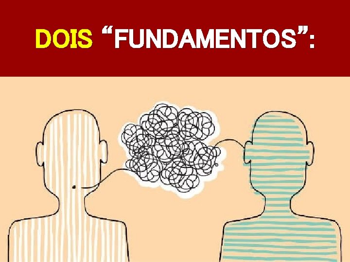 DOIS “FUNDAMENTOS”: 
