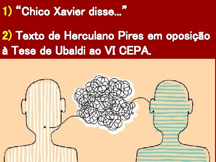 1) “Chico Xavier disse. . . ” 2) Texto de Herculano Pires em oposição