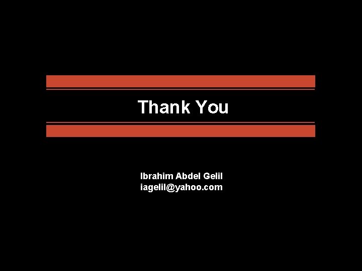 Thank You Ibrahim Abdel Gelil iagelil@yahoo. com 