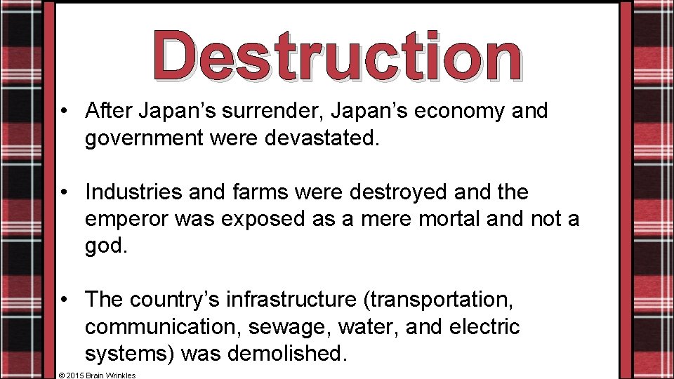 Destruction • After Japan’s surrender, Japan’s economy and government were devastated. • Industries and
