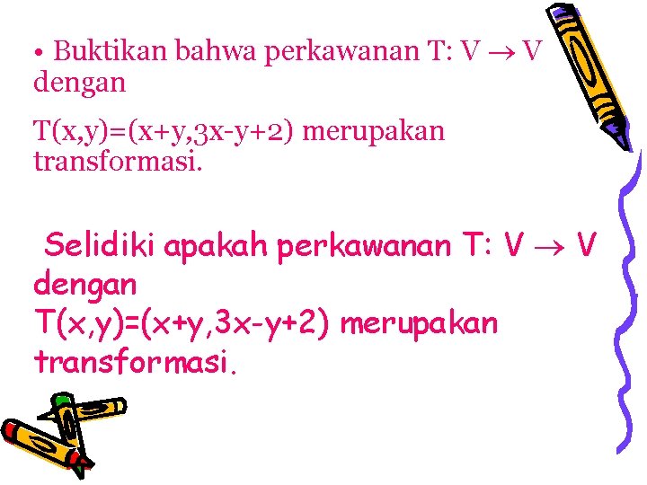  • Buktikan bahwa perkawanan T: V V dengan T(x, y)=(x+y, 3 x-y+2) merupakan