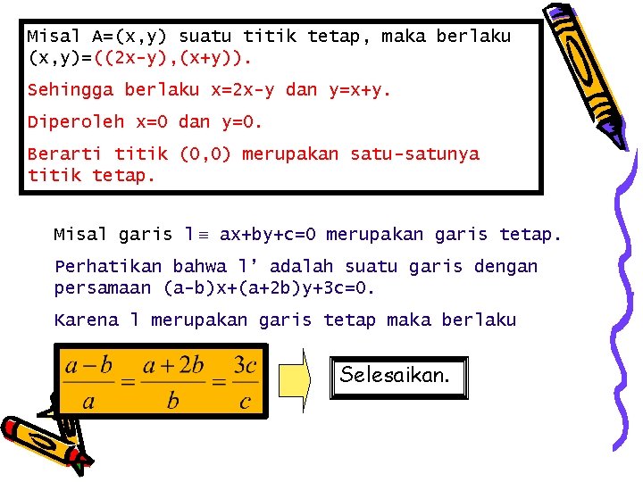 Misal A=(x, y) suatu titik tetap, maka berlaku (x, y)=((2 x-y), (x+y)). Sehingga berlaku