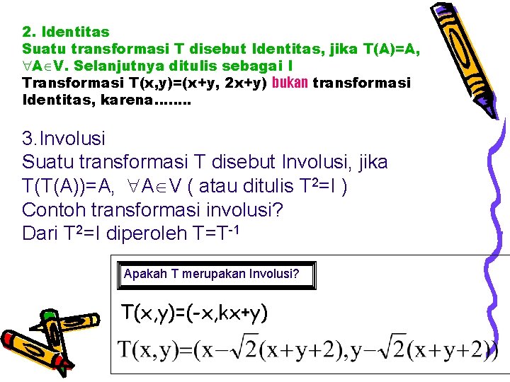 2. Identitas Suatu transformasi T disebut Identitas, jika T(A)=A, A V. Selanjutnya ditulis sebagai