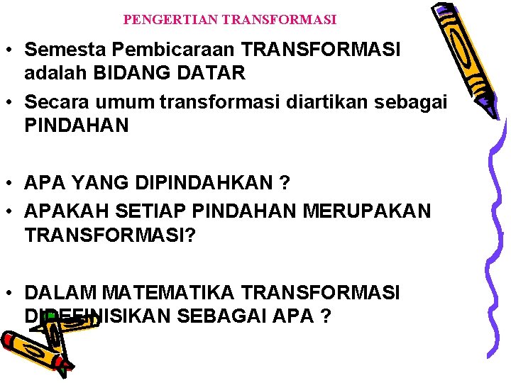 PENGERTIAN TRANSFORMASI • Semesta Pembicaraan TRANSFORMASI adalah BIDANG DATAR • Secara umum transformasi diartikan