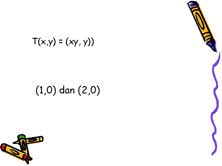 T(x, y) = (xy, y)) (1, 0) dan (2, 0) 