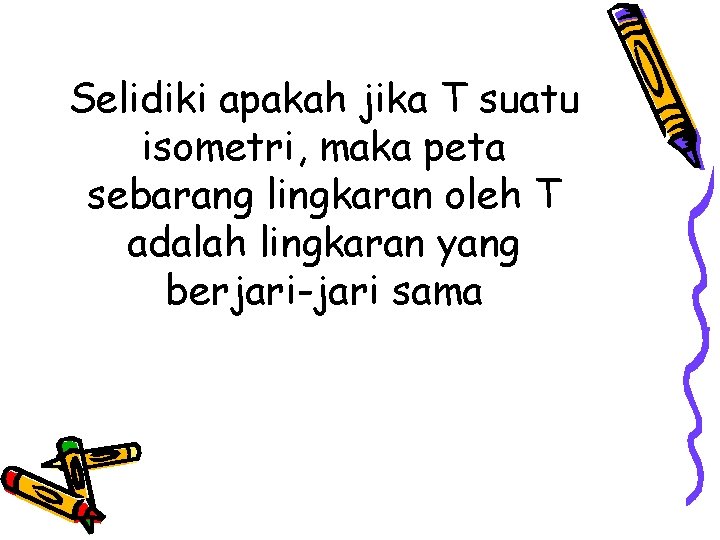 Selidiki apakah jika T suatu isometri, maka peta sebarang lingkaran oleh T adalah lingkaran