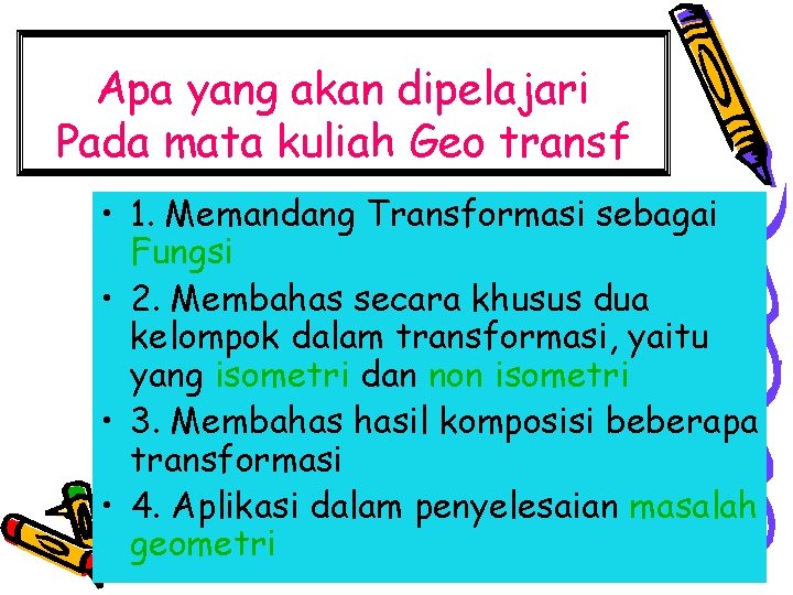 Apa yang akan dipelajari Pada mata kuliah Geo transf • 1. Memandang Transformasi sebagai