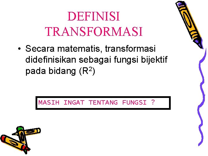 DEFINISI TRANSFORMASI • Secara matematis, transformasi didefinisikan sebagai fungsi bijektif pada bidang (R 2)