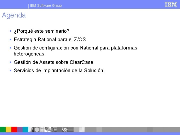 IBM Software Group Agenda § ¿Porqué este seminario? § Estrategia Rational para el Z/OS