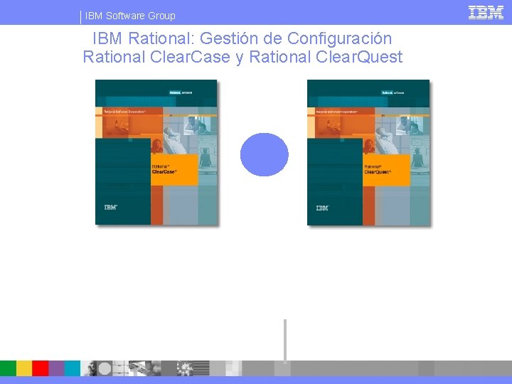 IBM Software Group IBM Rational: Gestión de Configuración Rational Clear. Case y Rational Clear.