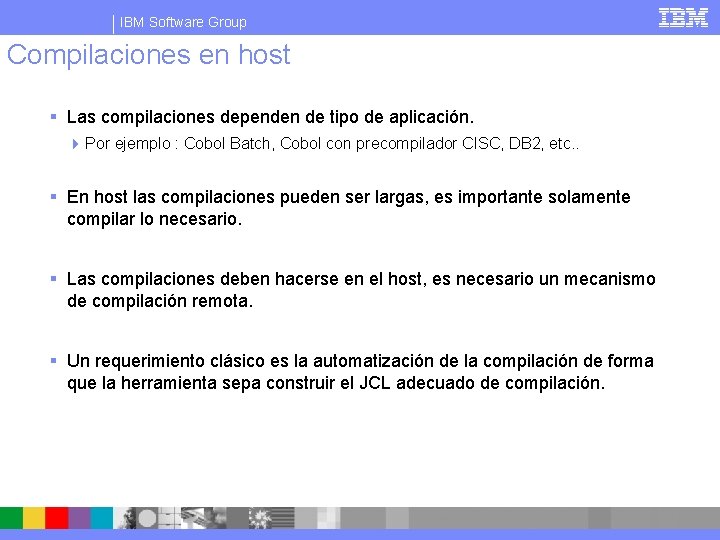 IBM Software Group Compilaciones en host § Las compilaciones dependen de tipo de aplicación.