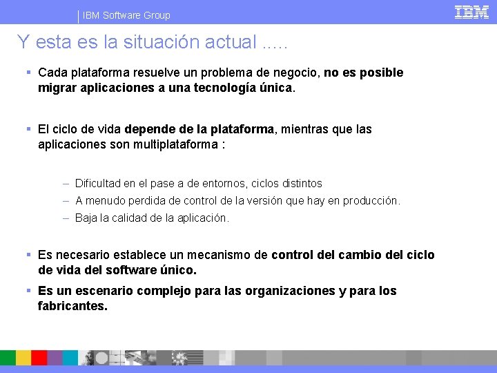 IBM Software Group Y esta es la situación actual. . . § Cada plataforma