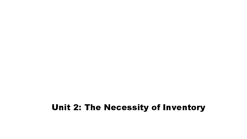 Unit 2: The Necessity of Inventory 