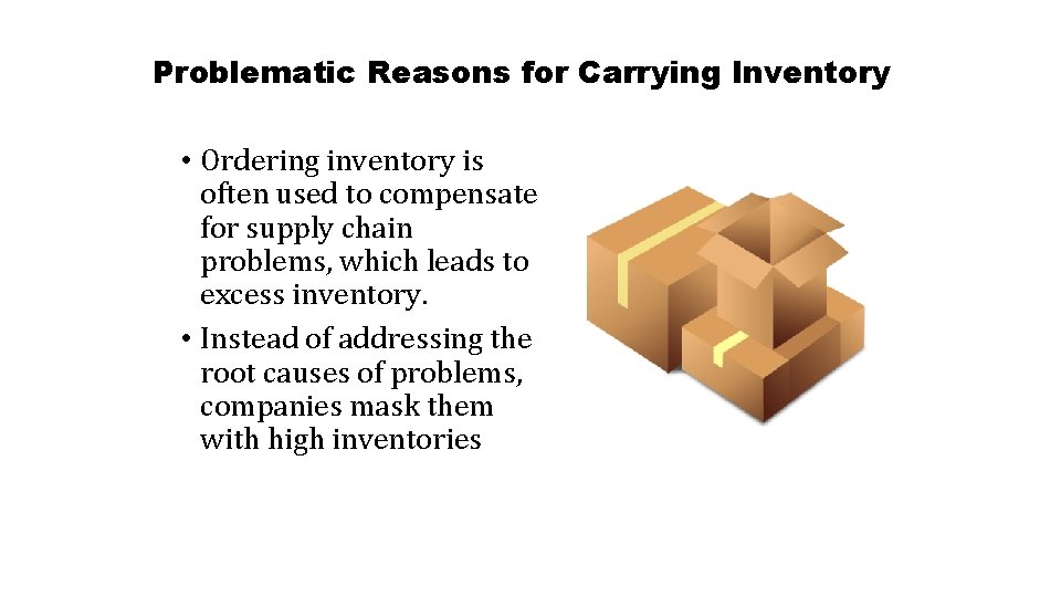 Problematic Reasons for Carrying Inventory • Ordering inventory is often used to compensate for