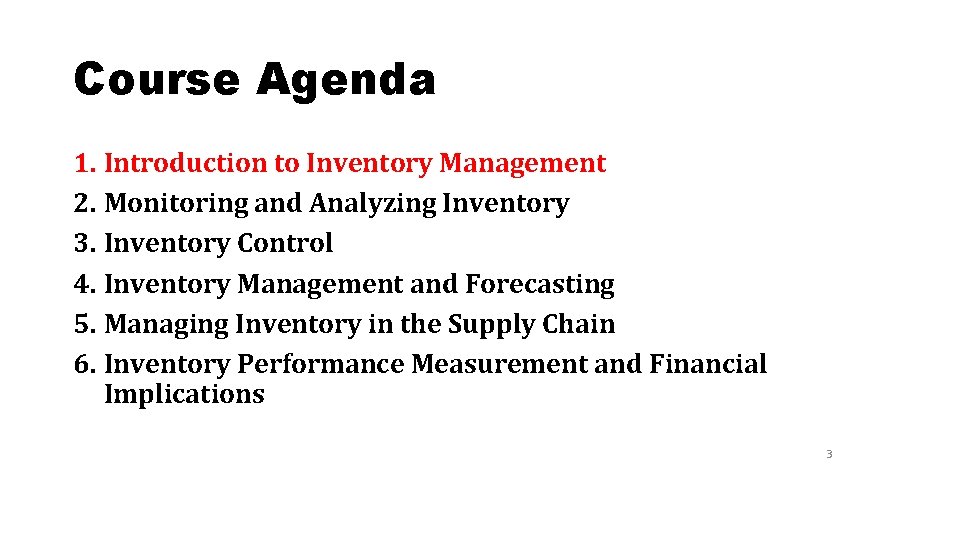 Course Agenda 1. Introduction to Inventory Management 2. Monitoring and Analyzing Inventory 3. Inventory Course Agenda 1. Introduction to Inventory Management 2. Monitoring and Analyzing Inventory 3. Inventory