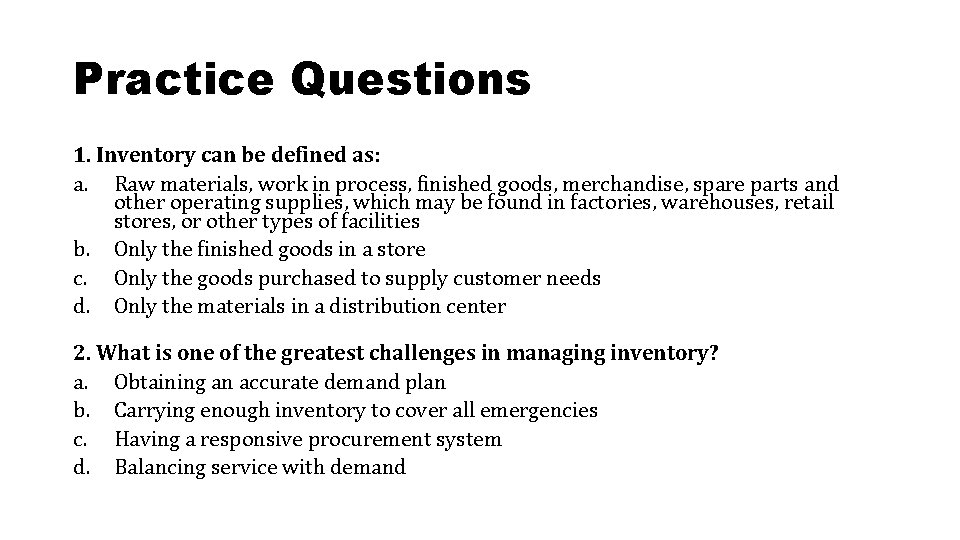 Practice Questions 1. Inventory can be defined as: a. Raw materials, work in process,