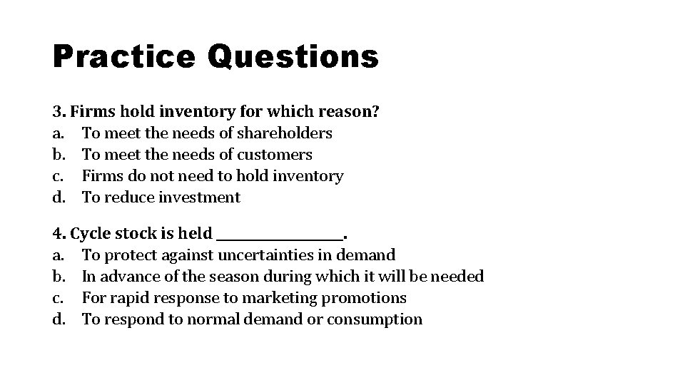 Practice Questions 3. Firms hold inventory for which reason? a. To meet the needs