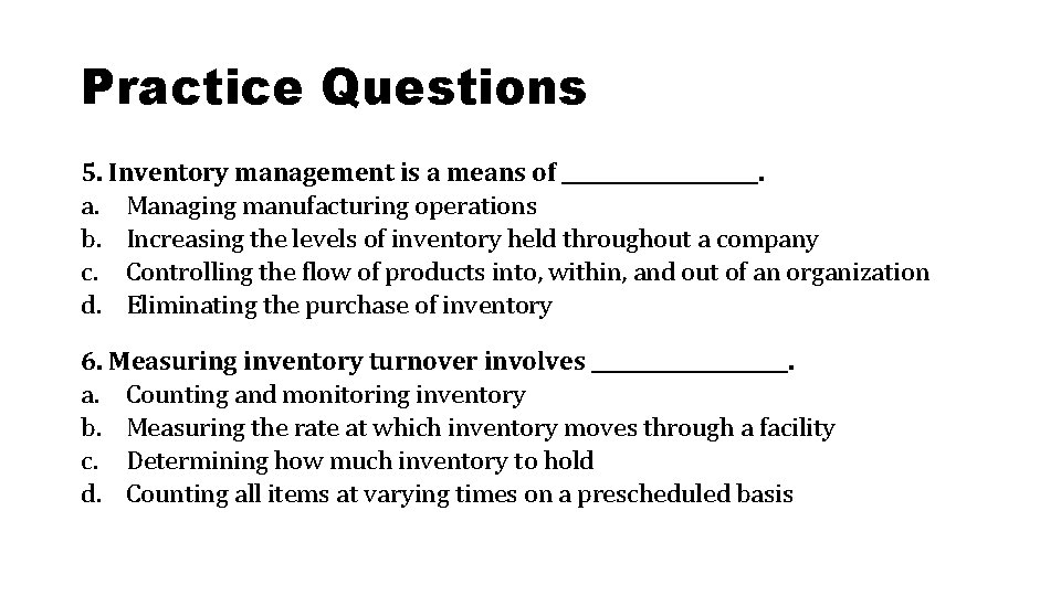 Practice Questions 5. Inventory management is a means of __________. a. Managing manufacturing operations