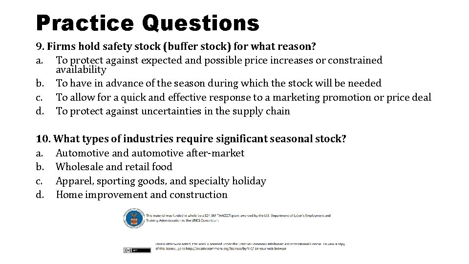 Practice Questions 9. Firms hold safety stock (buffer stock) for what reason? a. To
