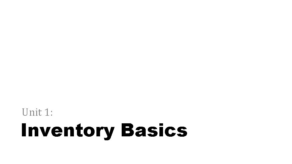 Unit 1: Inventory Basics Unit 1: Inventory Basics