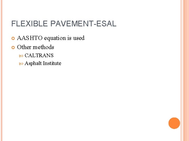 FLEXIBLE PAVEMENT-ESAL AASHTO equation is used Other methods CALTRANS Asphalt Institute 