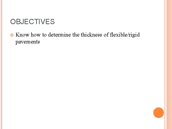 OBJECTIVES Know how to determine thickness of flexible/rigid pavements 