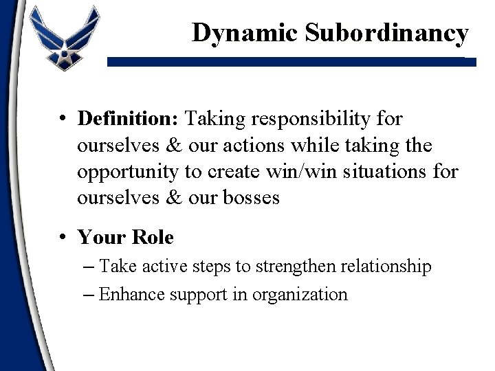 Dynamic Subordinancy • Definition: Taking responsibility for ourselves & our actions while taking the