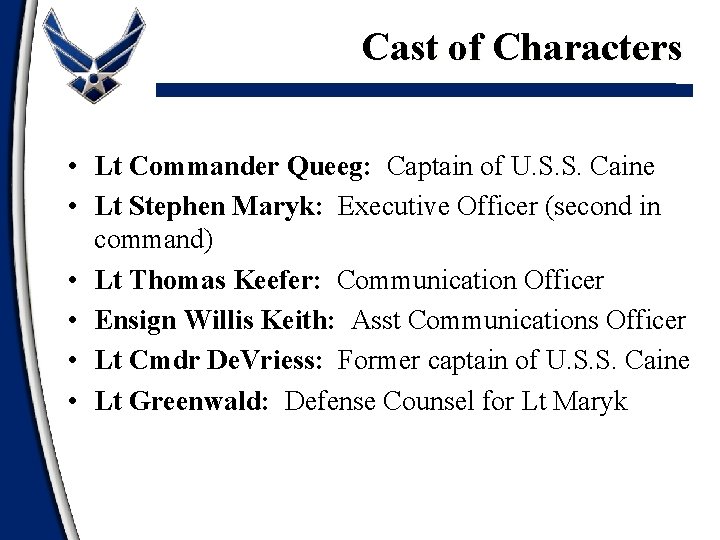 Cast of Characters • Lt Commander Queeg: Captain of U. S. S. Caine •