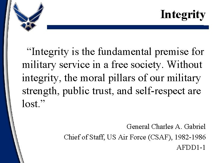 Integrity “Integrity is the fundamental premise for military service in a free society. Without
