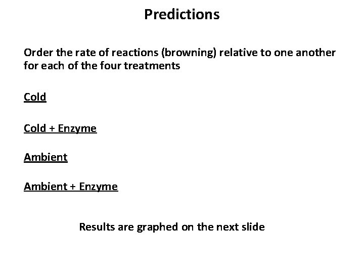 Predictions Order the rate of reactions (browning) relative to one another for each of