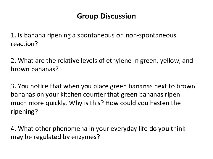 Group Discussion 1. Is banana ripening a spontaneous or non-spontaneous reaction? 2. What are