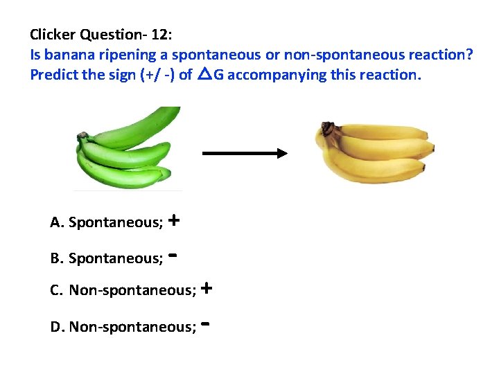 Clicker Question- 12: Is banana ripening a spontaneous or non-spontaneous reaction? Predict the sign