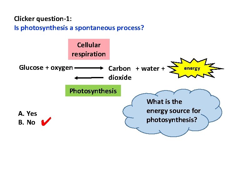 Clicker question-1: Is photosynthesis a spontaneous process? Cellular respiration Glucose + oxygen Carbon +