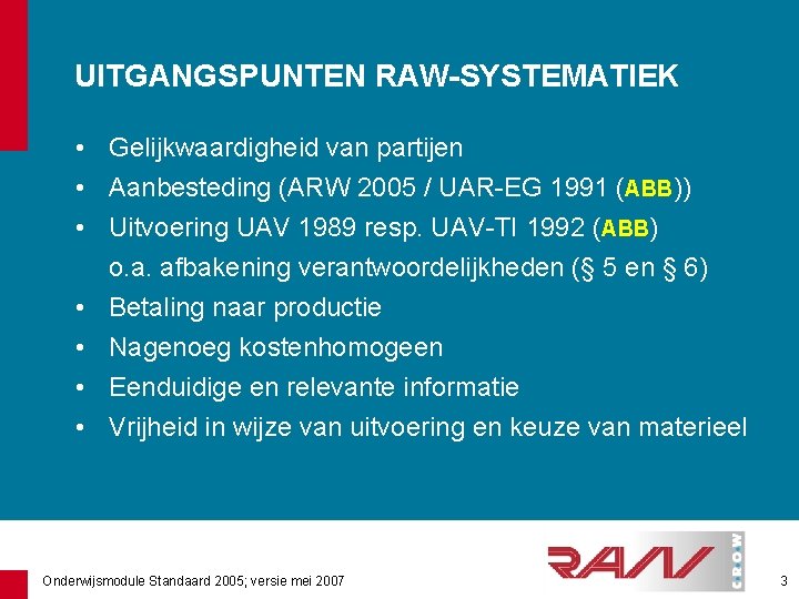 UITGANGSPUNTEN RAW-SYSTEMATIEK • Gelijkwaardigheid van partijen • Aanbesteding (ARW 2005 / UAR-EG 1991 (ABB))