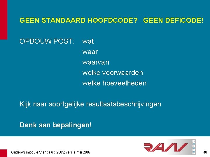 GEEN STANDAARD HOOFDCODE? GEEN DEFICODE! OPBOUW POST: wat waarvan welke voorwaarden welke hoeveelheden Kijk