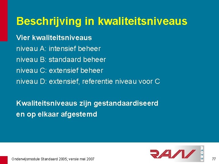 Beschrijving in kwaliteitsniveaus Vier kwaliteitsniveaus niveau A: intensief beheer niveau B: standaard beheer niveau