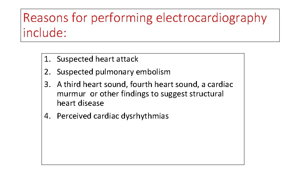 Reasons for performing electrocardiography include: 1. Suspected heart attack 2. Suspected pulmonary embolism 3.