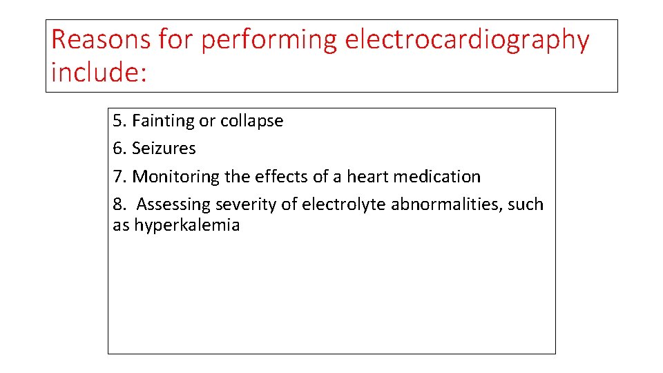 Reasons for performing electrocardiography include: 5. Fainting or collapse 6. Seizures 7. Monitoring the