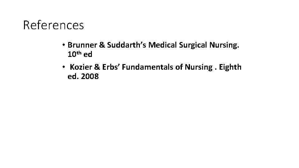 References • Brunner & Suddarth’s Medical Surgical Nursing. 10 th ed • Kozier &