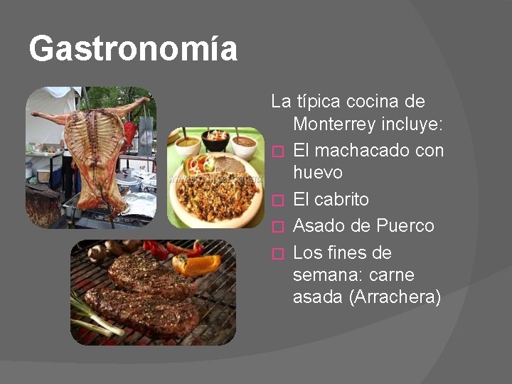 Gastronomía La típica cocina de Monterrey incluye: � El machacado con huevo � El
