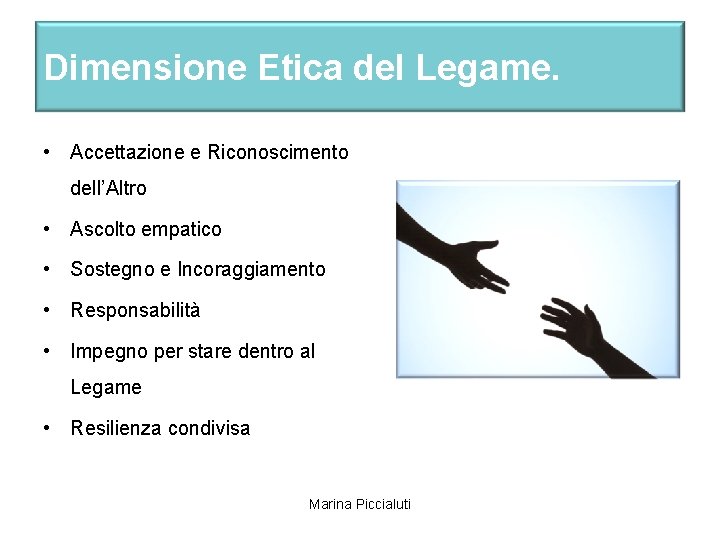 Dimensione Etica del Legame. • Accettazione e Riconoscimento dell’Altro • Ascolto empatico • Sostegno