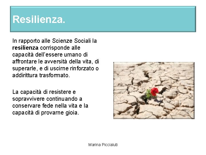 Resilienza. In rapporto alle Scienze Sociali la resilienza corrisponde alle capacità dell’essere umano di