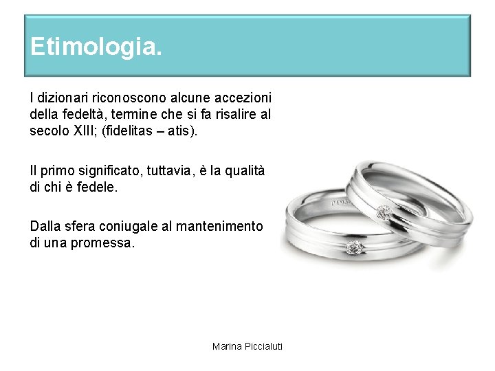 Etimologia. I dizionari riconoscono alcune accezioni della fedeltà, termine che si fa risalire al