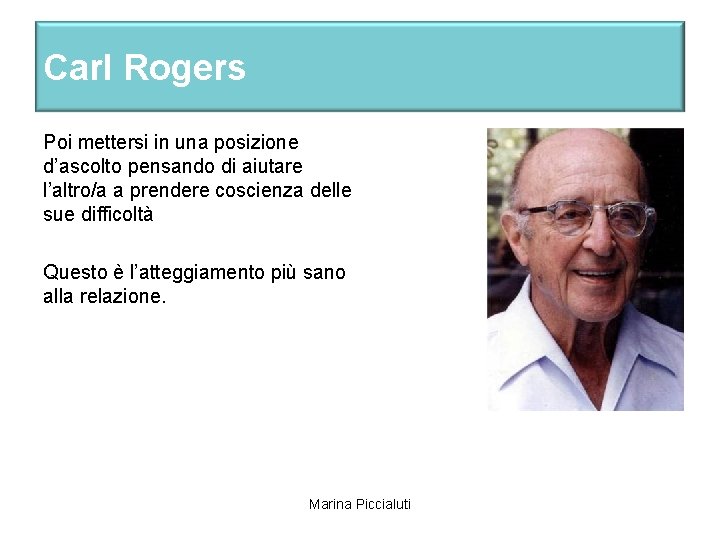 Carl Rogers Poi mettersi in una posizione d’ascolto pensando di aiutare l’altro/a a prendere