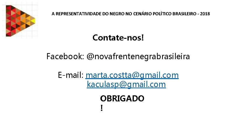 A REPRESENTATIVIDADE DO NEGRO NO CENÁRIO POLÍTICO BRASILEIRO - 2018 Contate-nos! Facebook: @novafrentenegrabrasileira E-mail: