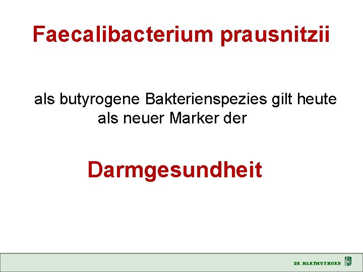 Faecalibacterium prausnitzii als butyrogene Bakterienspezies gilt heute als neuer Marker der Darmgesundheit DR. HARTMUT