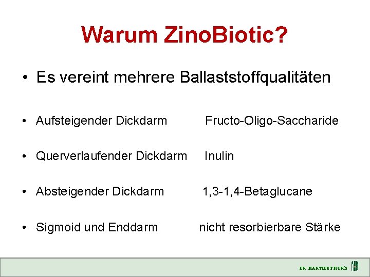 Warum Zino. Biotic? • Es vereint mehrere Ballaststoffqualitäten • Aufsteigender Dickdarm Fructo-Oligo-Saccharide • Querverlaufender