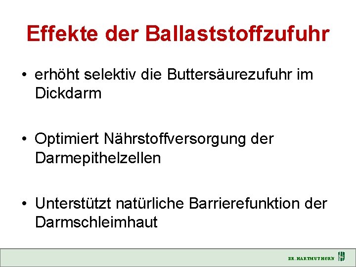 Effekte der Ballaststoffzufuhr • erhöht selektiv die Buttersäurezufuhr im Dickdarm • Optimiert Nährstoffversorgung der