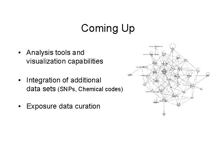 Coming Up • Analysis tools and visualization capabilities • Integration of additional data sets